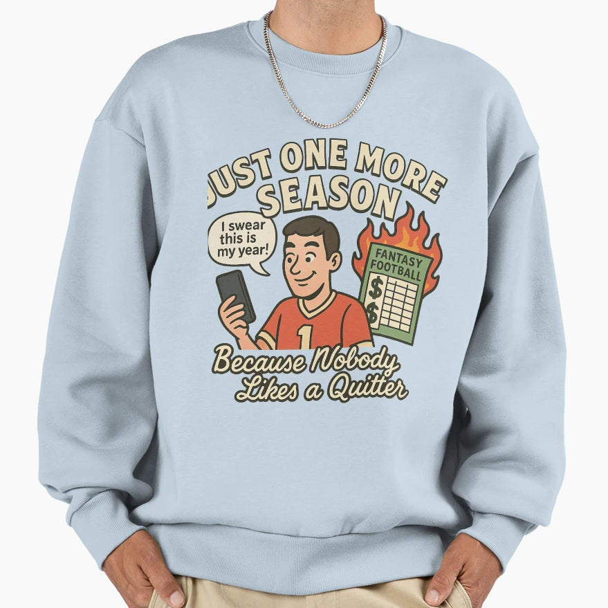 Just One More Season Funny Fantasy Sweatshirt - Custom Art Print Men Women - T-Shirt, Sweatshirt, Hoodie