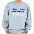 Start Your Greatness Today Sweatshirt - Streetwear Style for Adults - T-Shirt, Sweatshirt, Hoodie