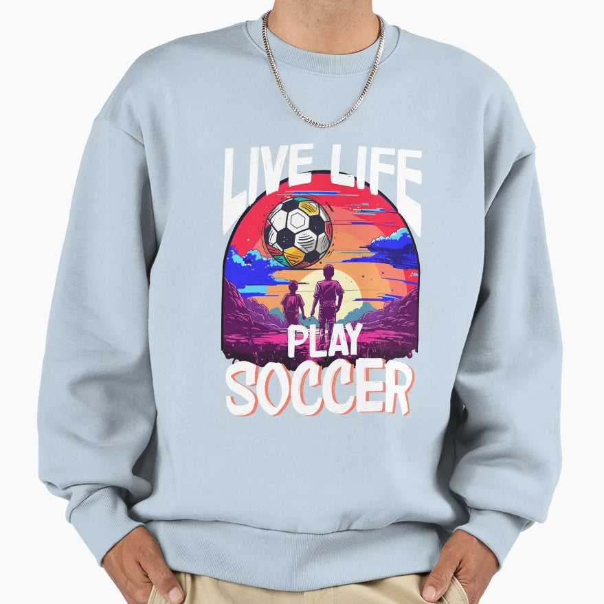 Live Life Play Soccer Sweatshirt - Casual Everyday Wear for Adults - T-Shirt, Sweatshirt, Hoodie