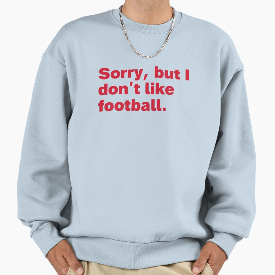 Sorry But I Dont Like Football Sweatshirt - Minimalist Print Unisex - T-Shirt, Sweatshirt, Hoodie