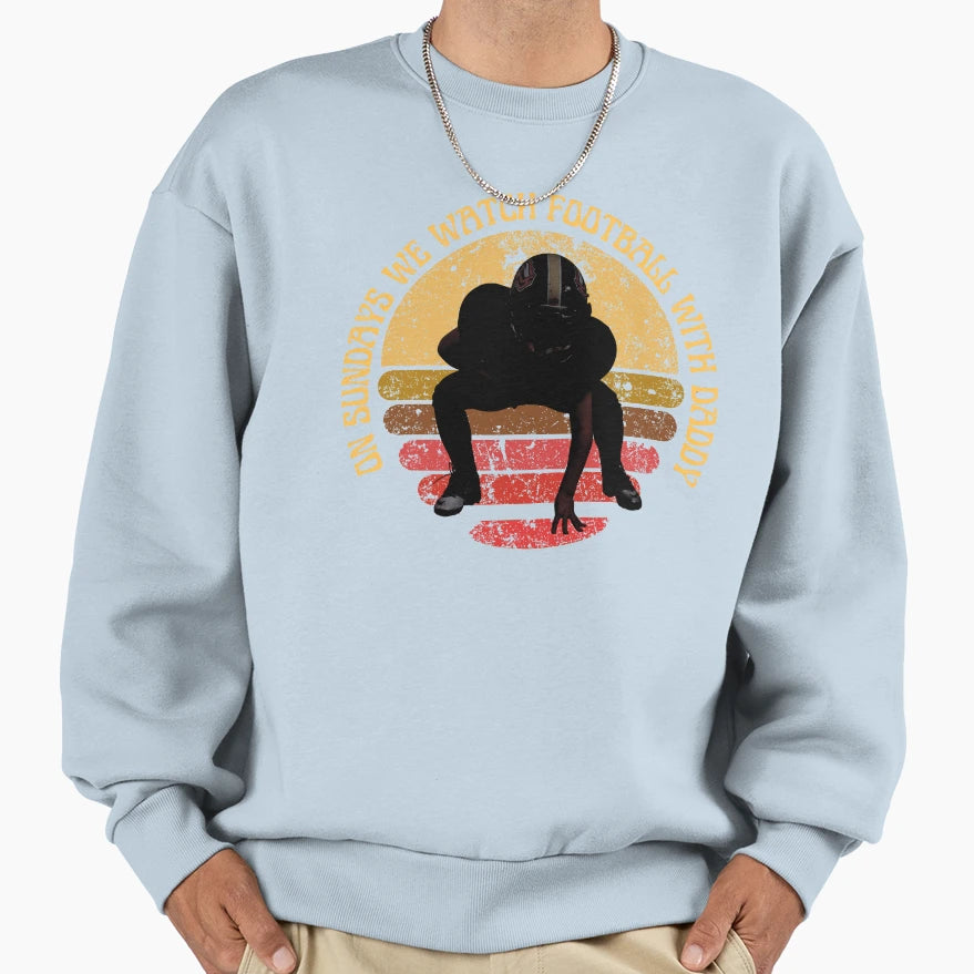 Sundays We Watch Football Daddy Sweatshirt - Novelty Apparel Men Women - T-Shirt, Sweatshirt, Hoodie