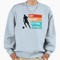 Eat Sleep Futsal Repeat Sweatshirt - Graphic Print Men Women - T-Shirt, Sweatshirt, Hoodie