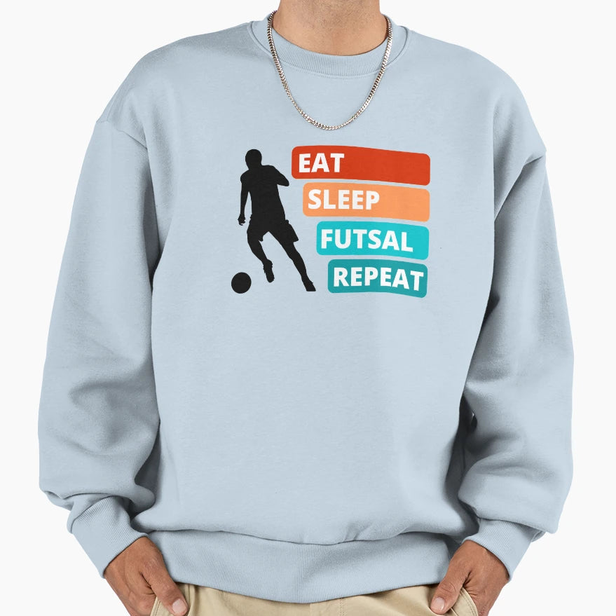 Eat Sleep Futsal Repeat Sweatshirt - Graphic Print Men Women - T-Shirt, Sweatshirt, Hoodie