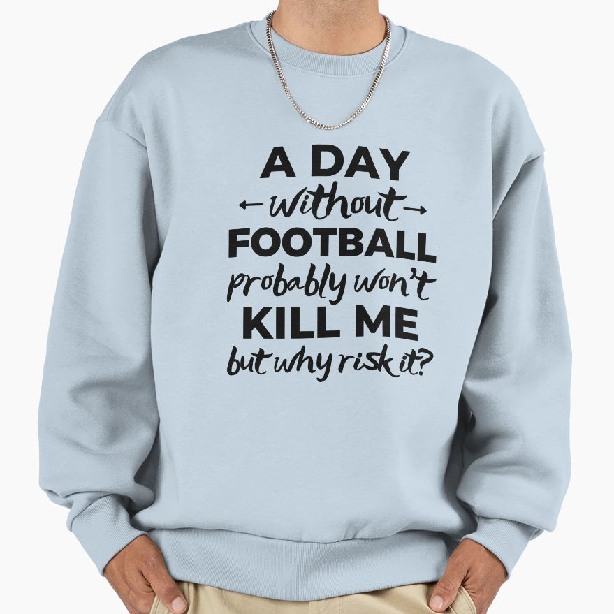 Day Without Football Probaby Wont Sweatshirt - Minimalist Print Men Women - T-Shirt, Sweatshirt, Hoodie