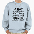 Day Without Football Probaby Wont Sweatshirt - Minimalist Print Men Women - T-Shirt, Sweatshirt, Hoodie