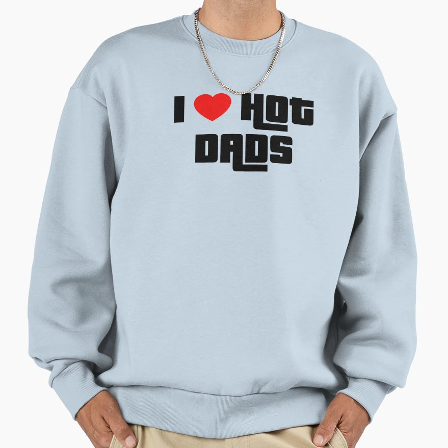 I Love Hot Dads Sweatshirt - Novelty Apparel Men Women - T-Shirt, Sweatshirt, Hoodie