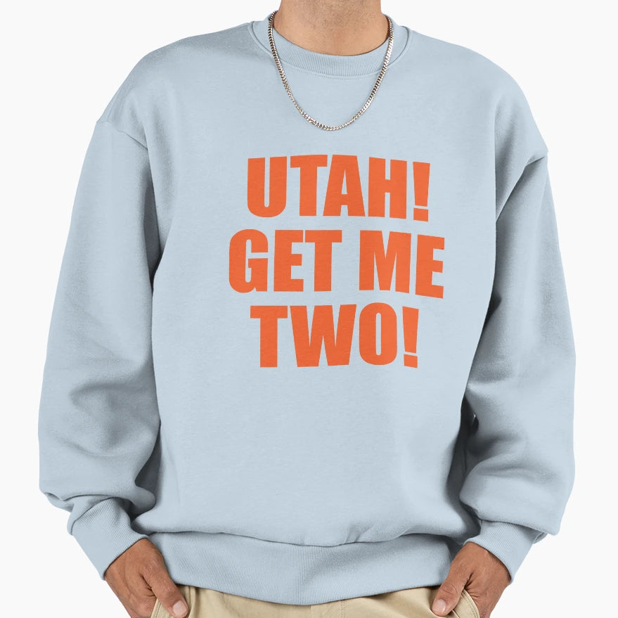 Utah Get Me Two Sweatshirt - Graphic Print Unisex - T-Shirt, Sweatshirt, Hoodie