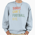 Sorry Cant Football Bye Ii Sweatshirt - Aesthetic Graphic Men Women - T-Shirt, Sweatshirt, Hoodie