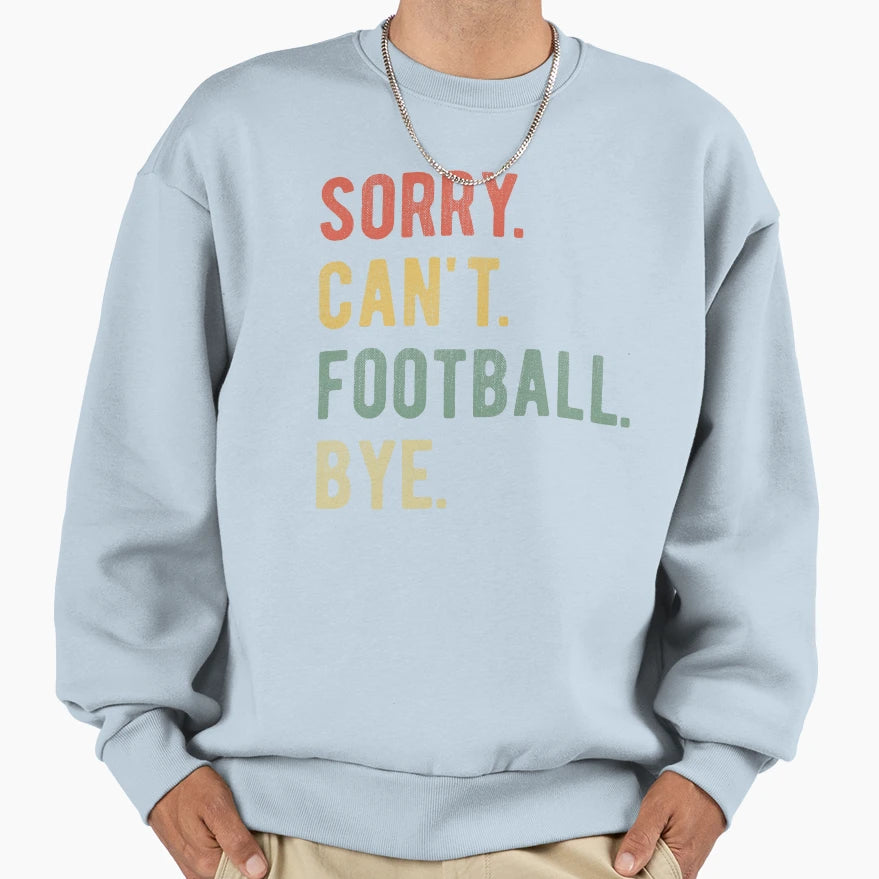 Sorry Cant Football Bye Ii Sweatshirt - Aesthetic Graphic Men Women - T-Shirt, Sweatshirt, Hoodie