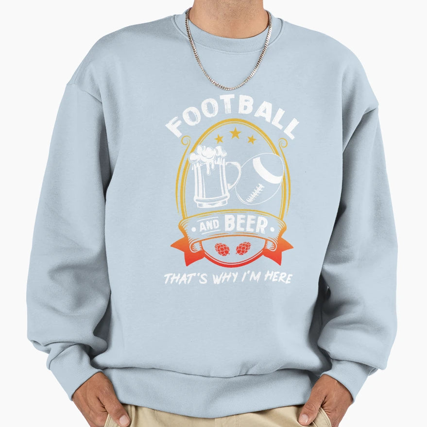 Football And Beer Thats Why Im Here Gift Sweatshirt - Graphic Print Unisex - T-Shirt, Sweatshirt, Hoodie