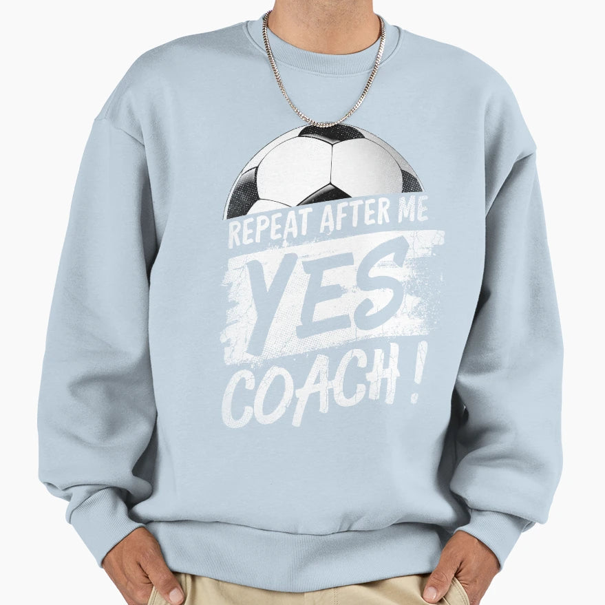 Repeat After Me Yes Coach Soccer T-Shirt - Novelty Apparel for Adults - T-Shirt, Sweatshirt, Hoodie
