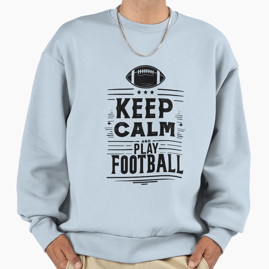 Keep Calm And Play Football Sweatshirt - Custom Art Print for Adults - T-Shirt, Sweatshirt, Hoodie