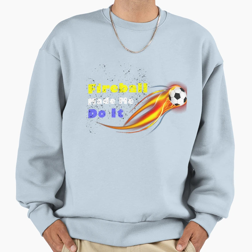 Fireball Made Me Do It Sweatshirt - Novelty Apparel for Adults - T-Shirt, Sweatshirt, Hoodie