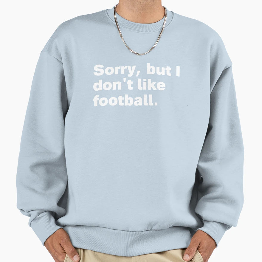 Sorry But I Dont Like Football Sweatshirt - Graphic Print for Adults - T-Shirt, Sweatshirt, Hoodie