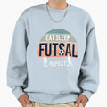 Eat Sleep Futsal Repeat Sweatshirt - Graphic Print Unisex - T-Shirt, Sweatshirt, Hoodie