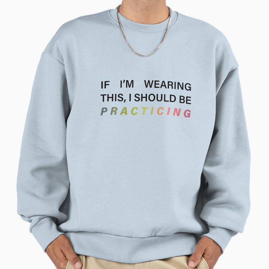If Im Wearing This I Should Be Sweatshirt - Streetwear Style Unisex - T-Shirt, Sweatshirt, Hoodie