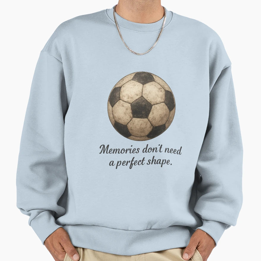 Memories Dont Need Shape Soccer Sweatshirt - Fun Novelty Design Unisex - T-Shirt, Sweatshirt, Hoodie