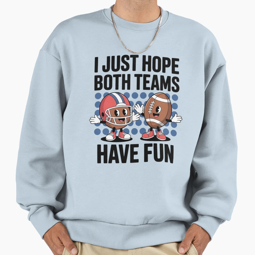 I Just Hope Both Teams Have Fun Sweatshirt - Custom Art Print Men Women - T-Shirt, Sweatshirt, Hoodie