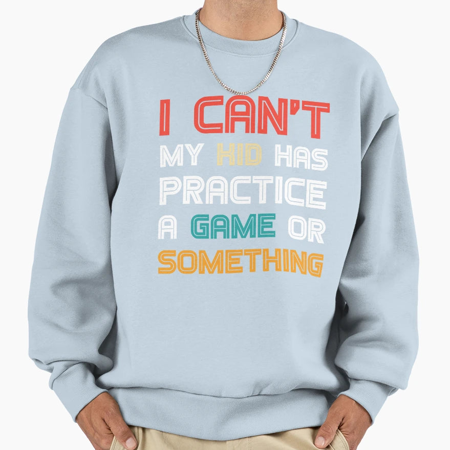 Funny Mom I Cant My Has Practice Game Or T-Shirt - Novelty Apparel Unisex - T-Shirt, Sweatshirt, Hoodie