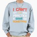 Funny Mom I Cant My Has Practice Game Or T-Shirt - Novelty Apparel Unisex - T-Shirt, Sweatshirt, Hoodie