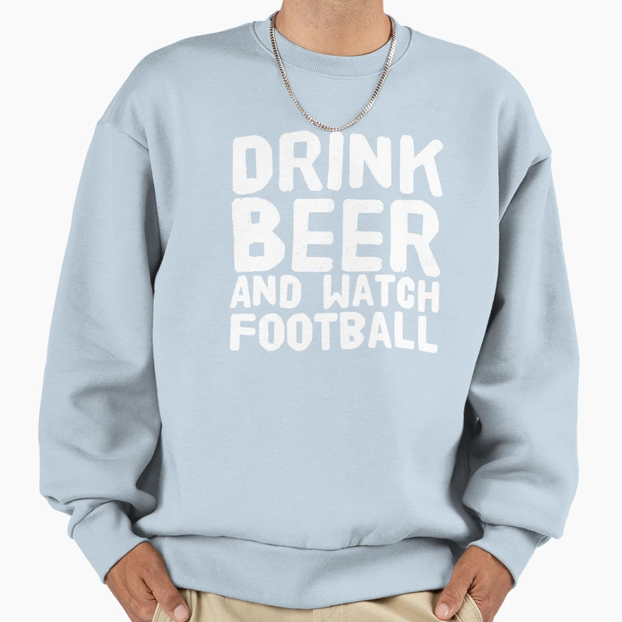 Drink Beer And Watch Football Funny Sweatshirt - Unique Graphic Men Women - T-Shirt, Sweatshirt, Hoodie