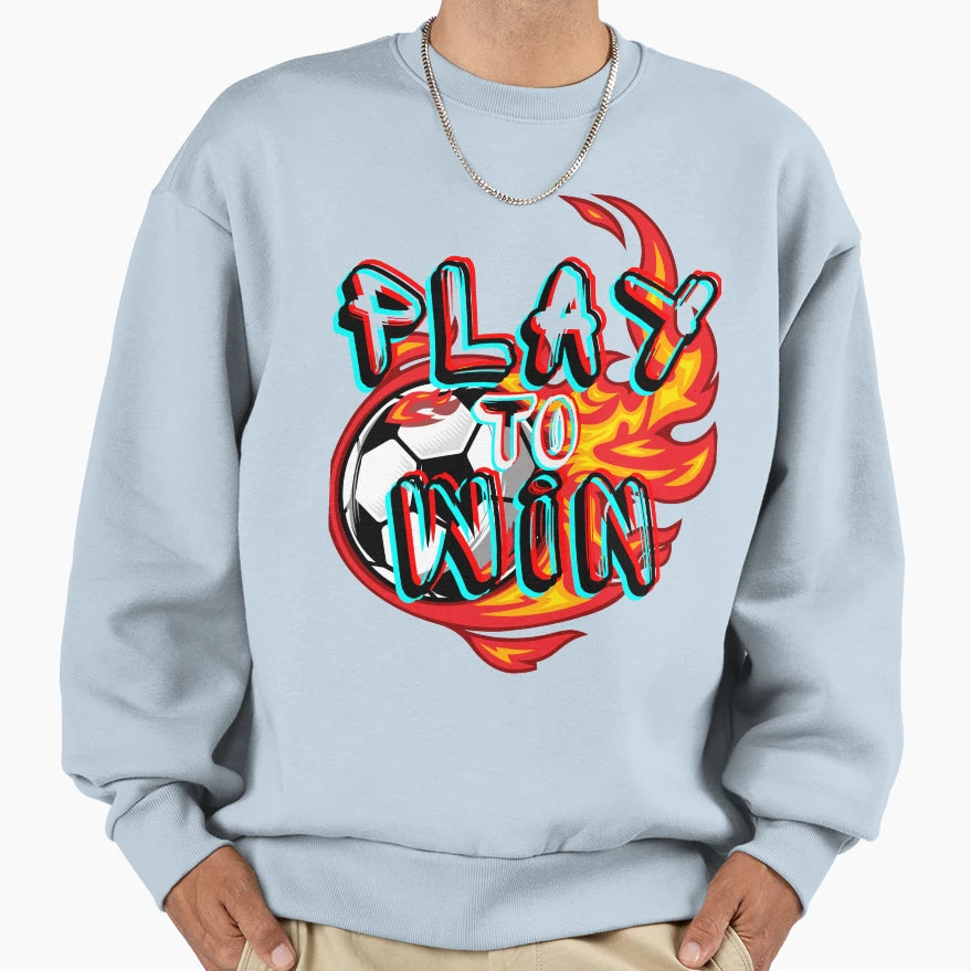 Play Soccer To Win Sweatshirt - Trendy Graphic Men Women - T-Shirt, Sweatshirt, Hoodie