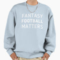 Fantasy Football Matters Sweatshirt - Casual Everyday Wear Men Women - T-Shirt, Sweatshirt, Hoodie