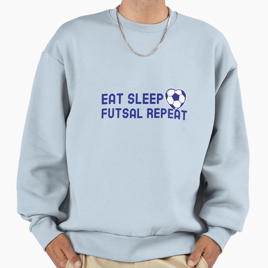 Eat Sleep Futsal Repeat Sweatshirt - Graphic Print Men Women - T-Shirt, Sweatshirt, Hoodie