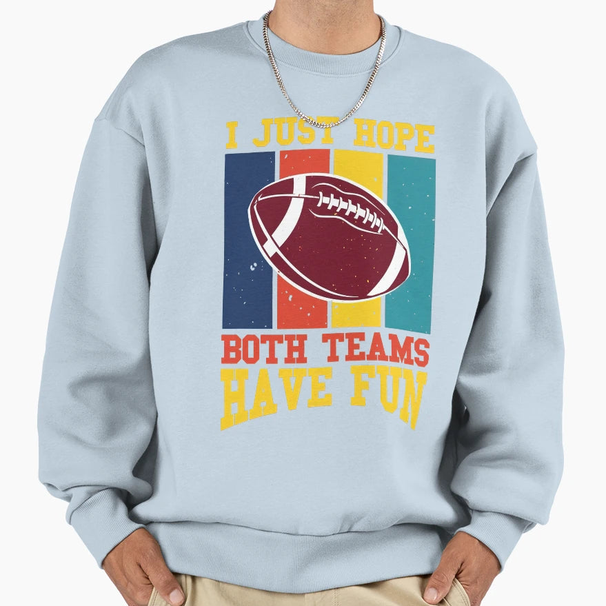 I Just Hope Both Teams Have Fun Sweatshirt - Custom Art Print for Adults - T-Shirt, Sweatshirt, Hoodie