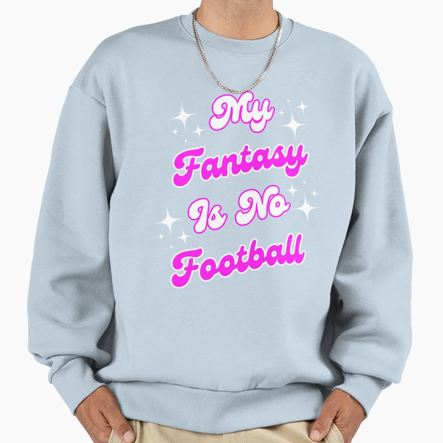 My Fantasy Is No Football T-Shirt - Casual Everyday Wear Unisex - T-Shirt, Sweatshirt, Hoodie
