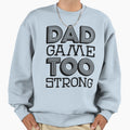 Dad Game Too Strong 1 Sweatshirt - Fun Novelty Design Men Women - T-Shirt, Sweatshirt, Hoodie