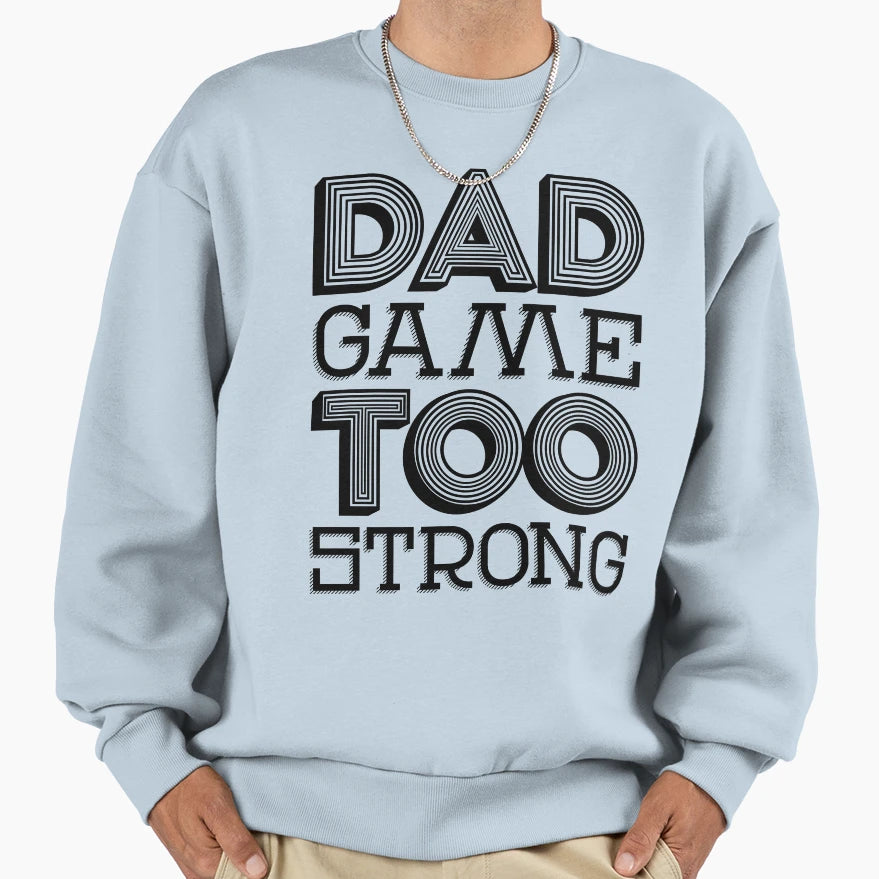 Dad Game Too Strong 1 Sweatshirt - Fun Novelty Design Men Women - T-Shirt, Sweatshirt, Hoodie