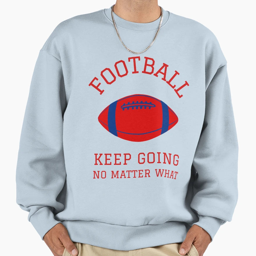 Football Keep Going No Matter What Sweatshirt - Streetwear Style Unisex - T-Shirt, Sweatshirt, Hoodie