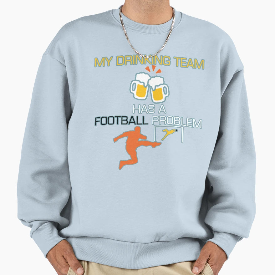 My Drinking Team Has Football Sweatshirt - Fun Novelty Design for Adults - T-Shirt, Sweatshirt, Hoodie
