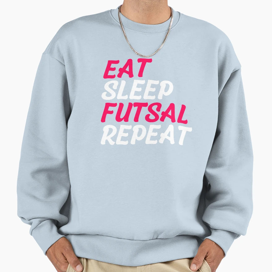 Eat Sleep Futsal Repeat Sweatshirt - Streetwear Style Unisex - T-Shirt, Sweatshirt, Hoodie