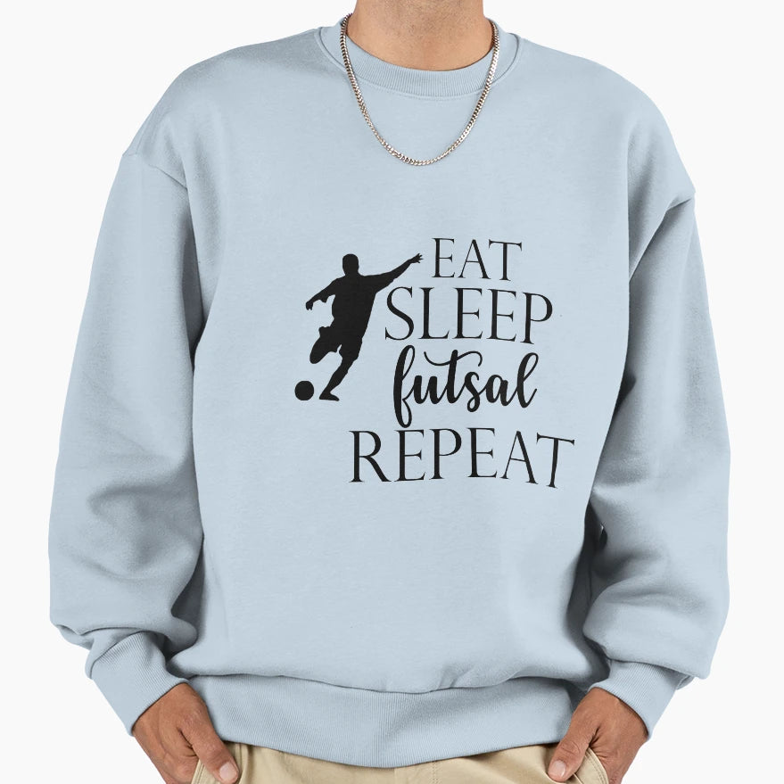 Eat Sleep Futsal Repeat Sweatshirt - Streetwear Style for Adults - T-Shirt, Sweatshirt, Hoodie