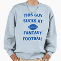This Guy Sucks Fantasy Football Sweatshirt - Fun Novelty Design Unisex - T-Shirt, Sweatshirt, Hoodie