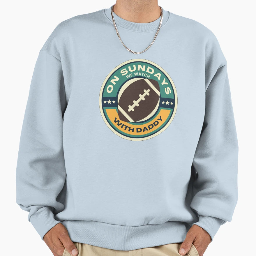 Sundays We Watch Football Daddy Sweatshirt - Fun Novelty Design Men Women - T-Shirt, Sweatshirt, Hoodie
