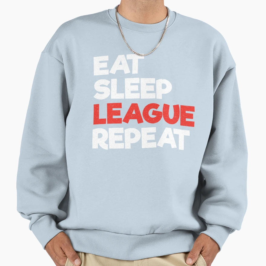 Eat Sleep League Repeat Funny Sweatshirt - Casual Everyday Wear Unisex - T-Shirt, Sweatshirt, Hoodie