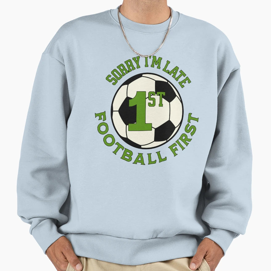 Sorry Im Late Football First Sweatshirt - Unique Graphic Men Women - T-Shirt, Sweatshirt, Hoodie