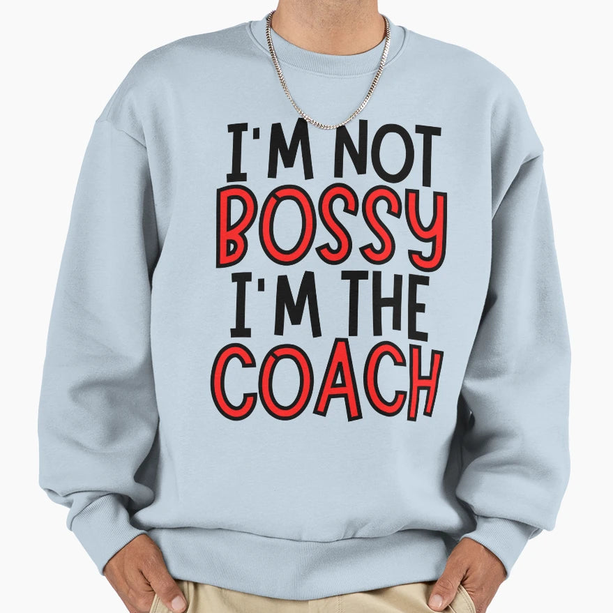 Im Not Bossy Im Coach Sweatshirt - Streetwear Style for Adults - T-Shirt, Sweatshirt, Hoodie