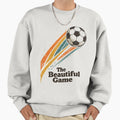 Beautiful Game Soccer Football Sweatshirt - Casual Everyday Wear Men Women - T-Shirt, Sweatshirt, Hoodie