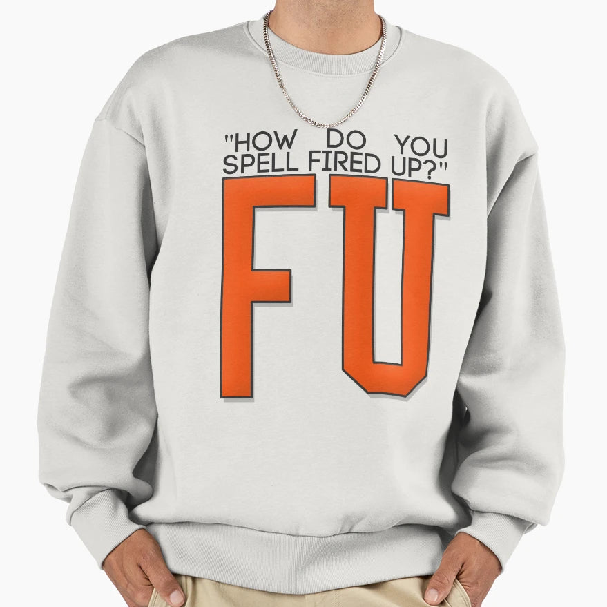 How Do You Spell Fired Up Sweatshirt - Streetwear Style for Adults - T-Shirt, Sweatshirt, Hoodie