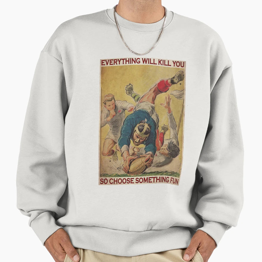 Rugby Goal Everything Will Kill Sweatshirt - Aesthetic Graphic Men Women - T-Shirt, Sweatshirt, Hoodie