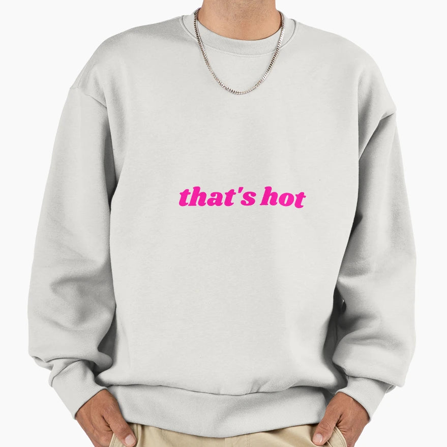 Thats Hot Sweatshirt - Novelty Apparel Unisex - T-Shirt, Sweatshirt, Hoodie