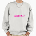 Thats Hot Sweatshirt - Novelty Apparel Unisex - T-Shirt, Sweatshirt, Hoodie