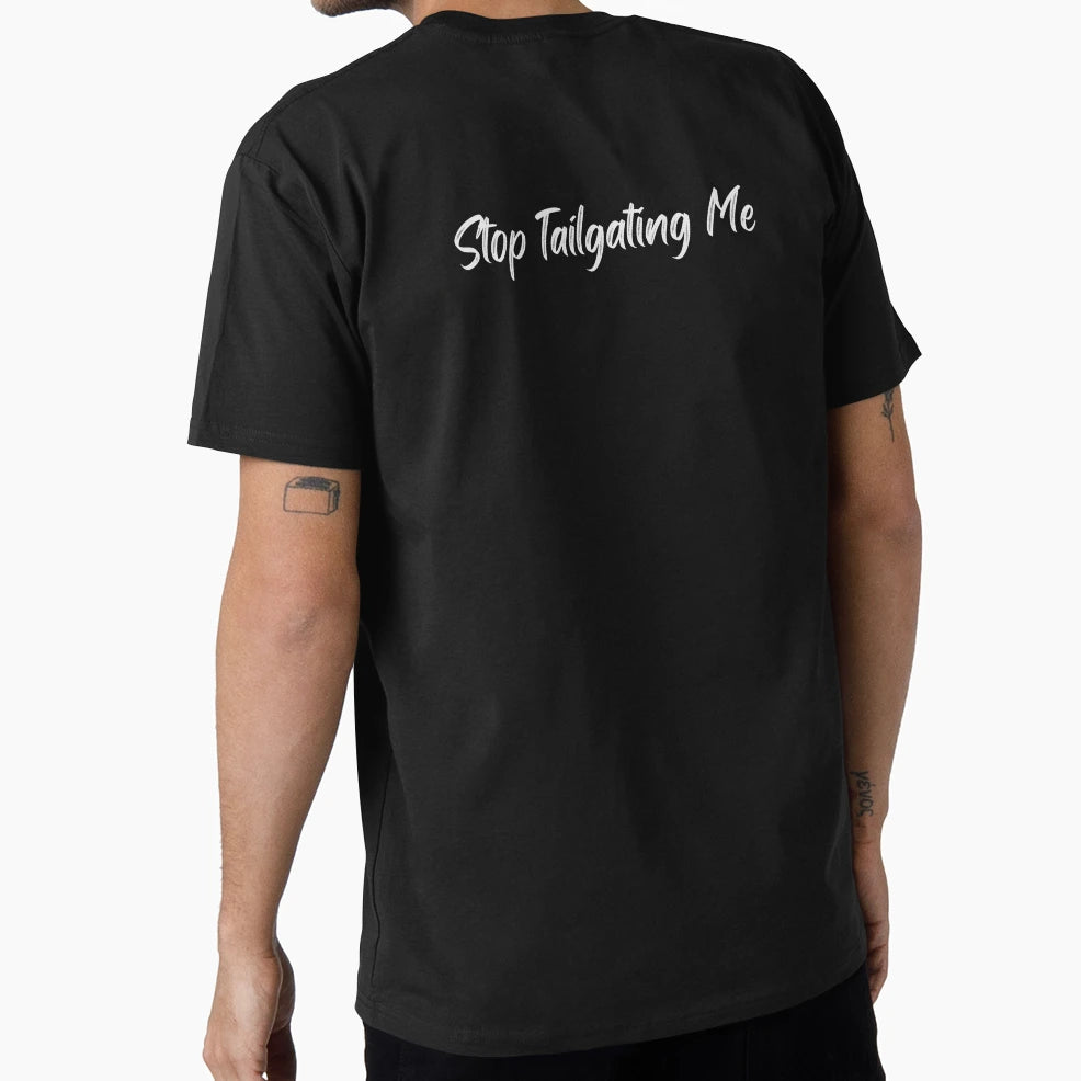 Stop Tailgating Me T-Shirt - Novelty Apparel Men Women - T-Shirt, Sweatshirt, Hoodie