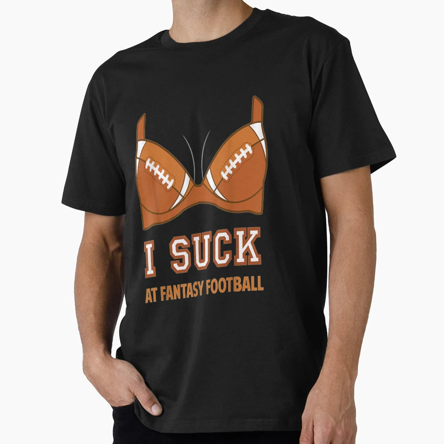 I Suck Fantasy Football Last Place T-Shirt - Casual Everyday Wear Unisex - T-Shirt, Sweatshirt, Hoodie