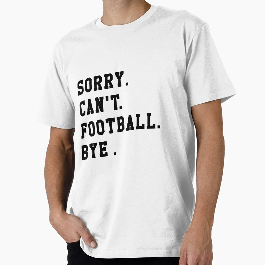 Sorry Cant Football Bye Funny T-Shirt - Casual Everyday Wear for Adults - T-Shirt, Sweatshirt, Hoodie