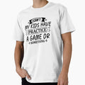 I Can T My Have Practice Game Or T-Shirt - Streetwear Style for Adults - T-Shirt, Sweatshirt, Hoodie